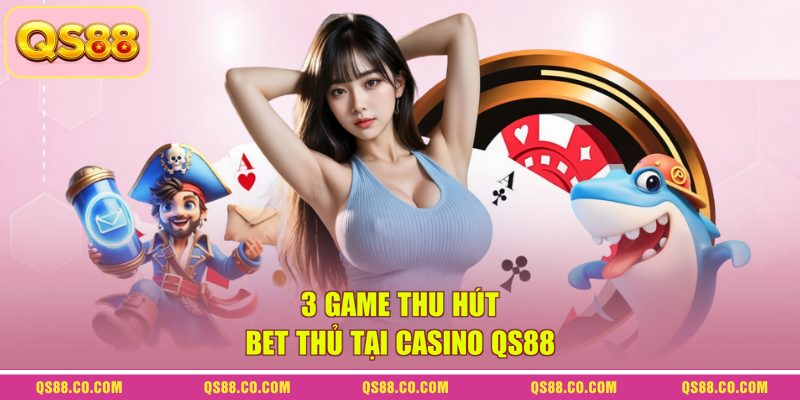 Casino QS88 - Tìm Hiểu Về Thiên Đường Cá Cược Trực Tuyến 2 3 game thu hút bet thủ tại casino QS88