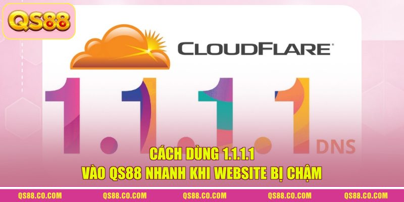 Cách Dùng 1.1.1.1 Vào QS88 Nhanh Khi Website Bị Chậm 1 Cách Dùng 1.1.1.1 Vào QS88 Nhanh Khi Website Bị Chậm