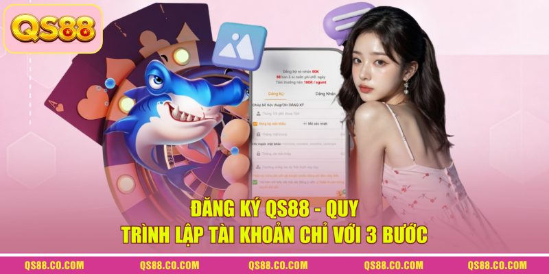Đăng Ký QS88 - Quy Trình Lập Tài Khoản Chỉ Với 3 Bước 3 Đăng Ký QS88 - Quy Trình Lập Tài Khoản Chỉ Với 3 Bước