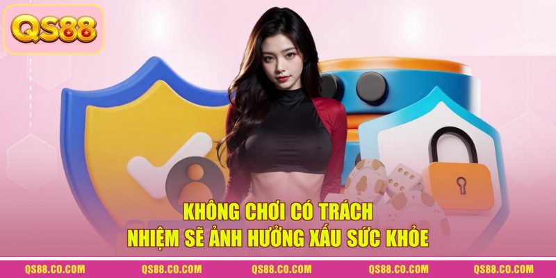 Chơi có trách nhiệm QS88 3 Không chơi có trách nhiệm sẽ ảnh hưởng xấu sức khỏe