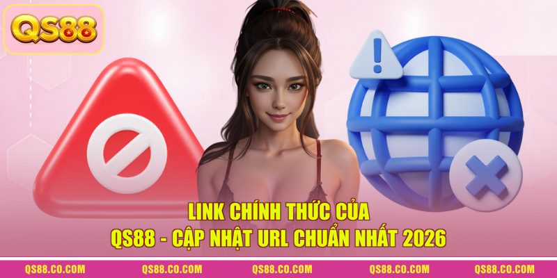 Link Chính Thức Của QS88 - Cập Nhật URL Chuẩn Nhất 2026 4 Link Chính Thức Của QS88 - Cập Nhật URL Chuẩn Nhất 2026