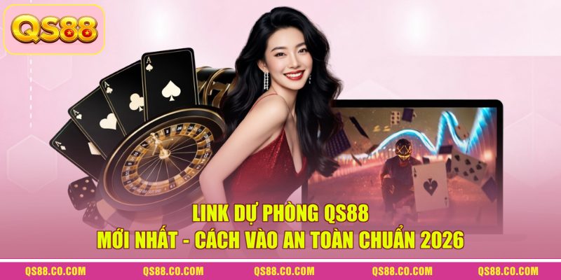 Link Dự Phòng QS88 Mới Nhất - Cách Vào An Toàn Chuẩn 2026 5 Link Dự Phòng QS88 Mới Nhất - Cách Vào An Toàn Chuẩn 2026