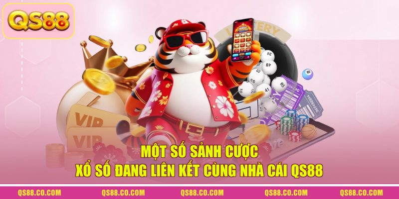 Xổ Số QS88 - Thiên Đường Quay Thưởng Giúp Bạn Trúng Tiền Tỷ 2 Một số sảnh cược xổ số đang liên kết cùng nhà cái QS88