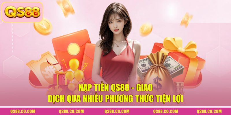 Nạp Tiền QS88 - Giao Dịch Qua Nhiều Phương Thức Tiện Lợi 4 Nạp Tiền QS88 - Giao Dịch Qua Nhiều Phương Thức Tiện Lợi