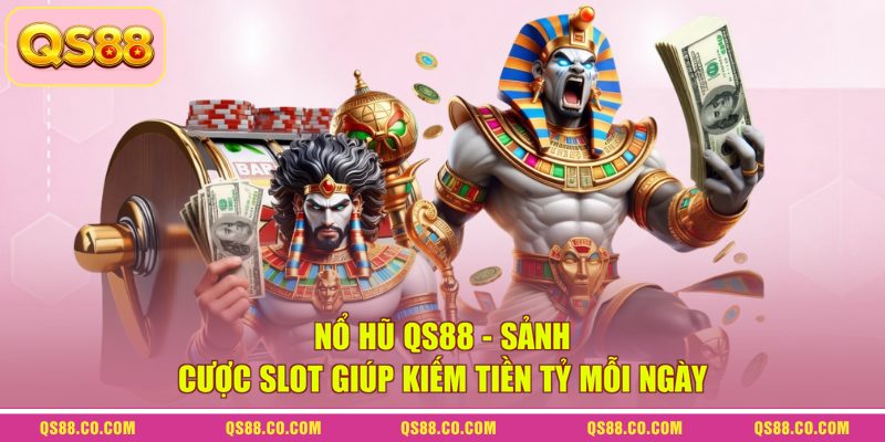 Nổ Hũ QS88 - Sảnh Cược Slot Giúp Kiếm Tiền Tỷ Mỗi Ngày