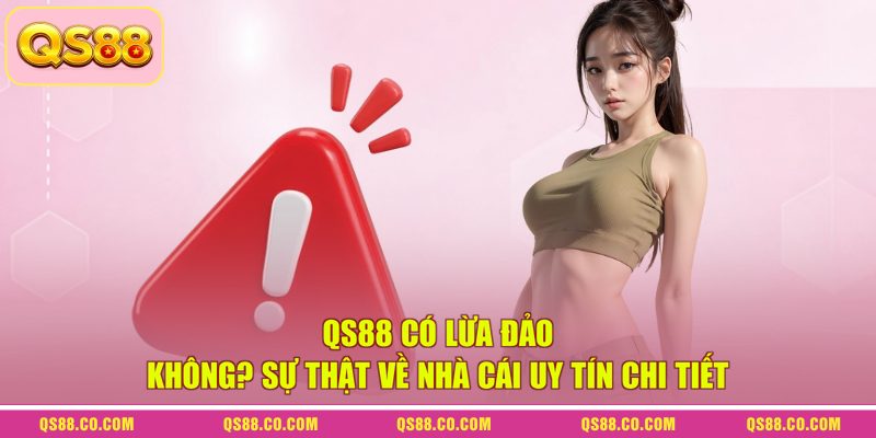 QS88 Có Lừa Đảo Không? Sự Thật Về Nhà Cái Uy Tín Chi Tiết 3 QS88 Có Lừa Đảo Không? Sự Thật Về Nhà Cái Uy Tín Chi Tiết