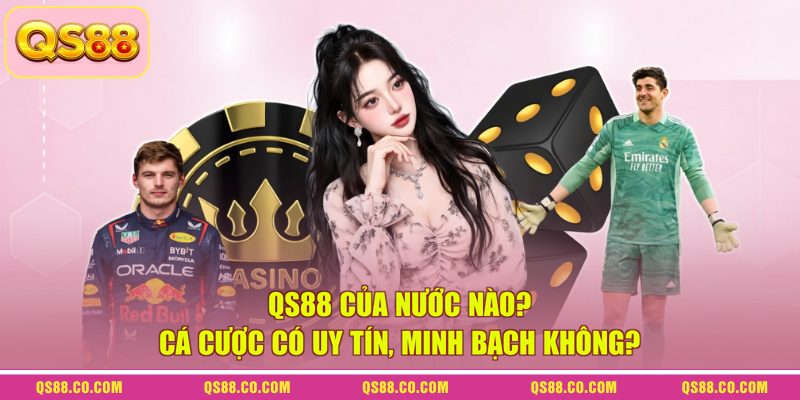 QS88 Của Nước Nào? Cá Cược Có Uy Tín, Minh Bạch Không? 9 QS88 Của Nước Nào? Cá Cược Có Uy Tín, Minh Bạch Không?