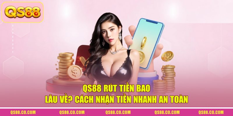 QS88 Rút Tiền Bao Lâu Về? Cách Nhận Tiền Nhanh An Toàn 8 QS88 Rút Tiền Bao Lâu Về? Cách Nhận Tiền Nhanh An Toàn
