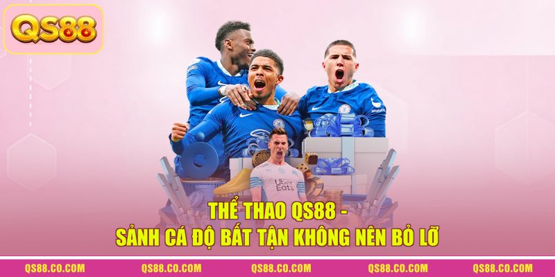 Thể Thao QS88 - Sảnh Cá Độ Bất Tận Không Nên Bỏ Lỡ