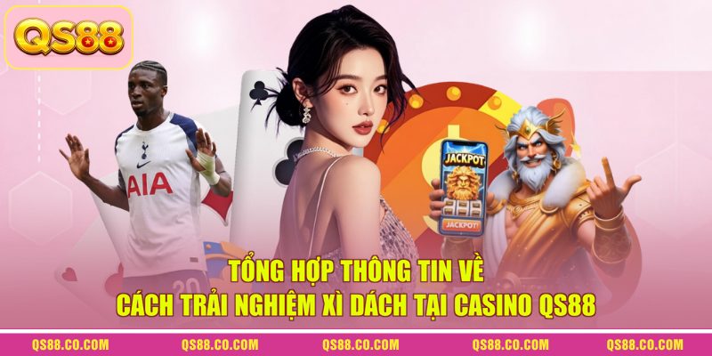 Casino QS88 - Tìm Hiểu Về Thiên Đường Cá Cược Trực Tuyến 3 Tổng hợp thông tin về cách trải nghiệm xì dách tại casino QS88