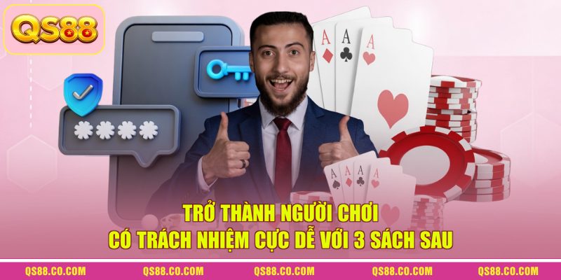 Chơi có trách nhiệm QS88 4 Trở thành người chơi có trách nhiệm cực dễ với 3 sách sau